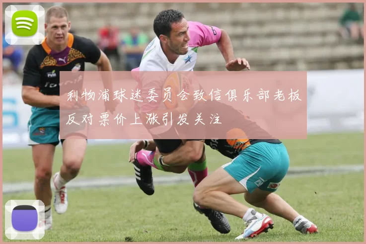 利物浦球迷委员会致信俱乐部老板反对票价上涨引发关注