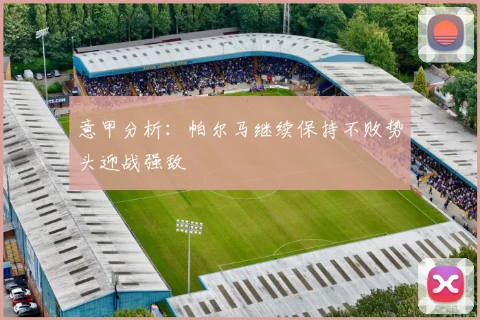 意甲分析：帕尔马继续保持不败势头迎战强敌