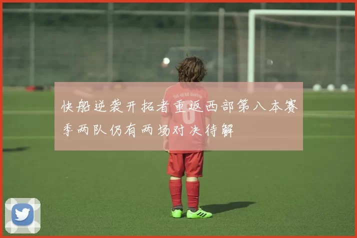 快船逆袭开拓者重返西部第八本赛季两队仍有两场对决待解
