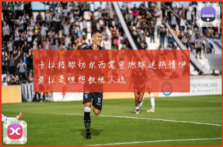 卡拉格称切尔西需重燃球迷热情伊劳拉是理想教练人选