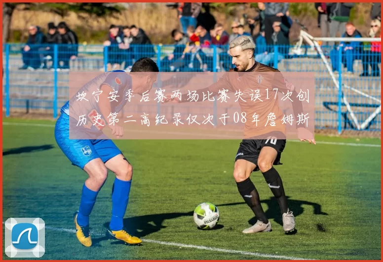 坎宁安季后赛两场比赛失误17次创历史第二高纪录仅次于08年詹姆斯